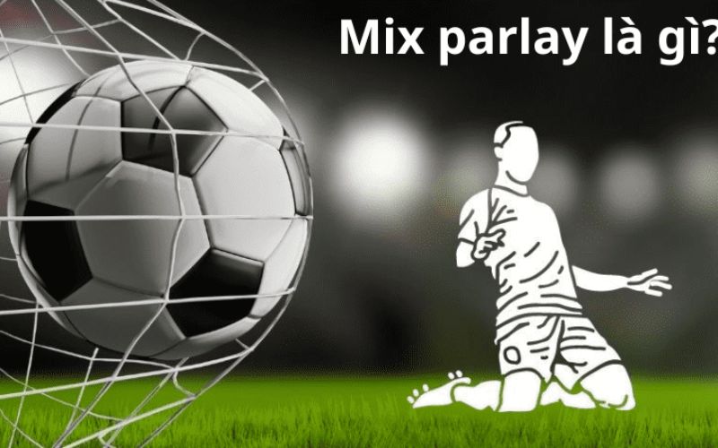 Các loại kèo cược Mix Parlay là gì?