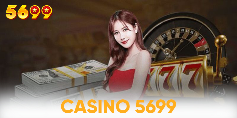 Các sản phẩm giải trí casino chủ lực của 5699